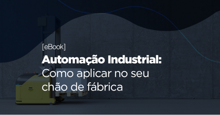 [eBook] Automação Industrial: como aplicar em seu chão de fábrica