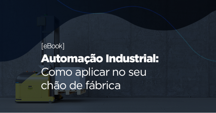 [eBook] Automa&ccedil;&atilde;o Industrial: como aplicar em seu ch&atilde;o de f&aacute;brica