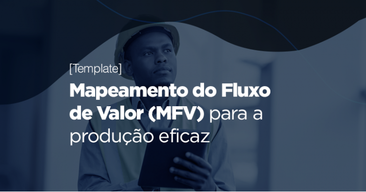 [Template] Mapeamento do Fluxo de Valor (MFV) para a produção eficaz